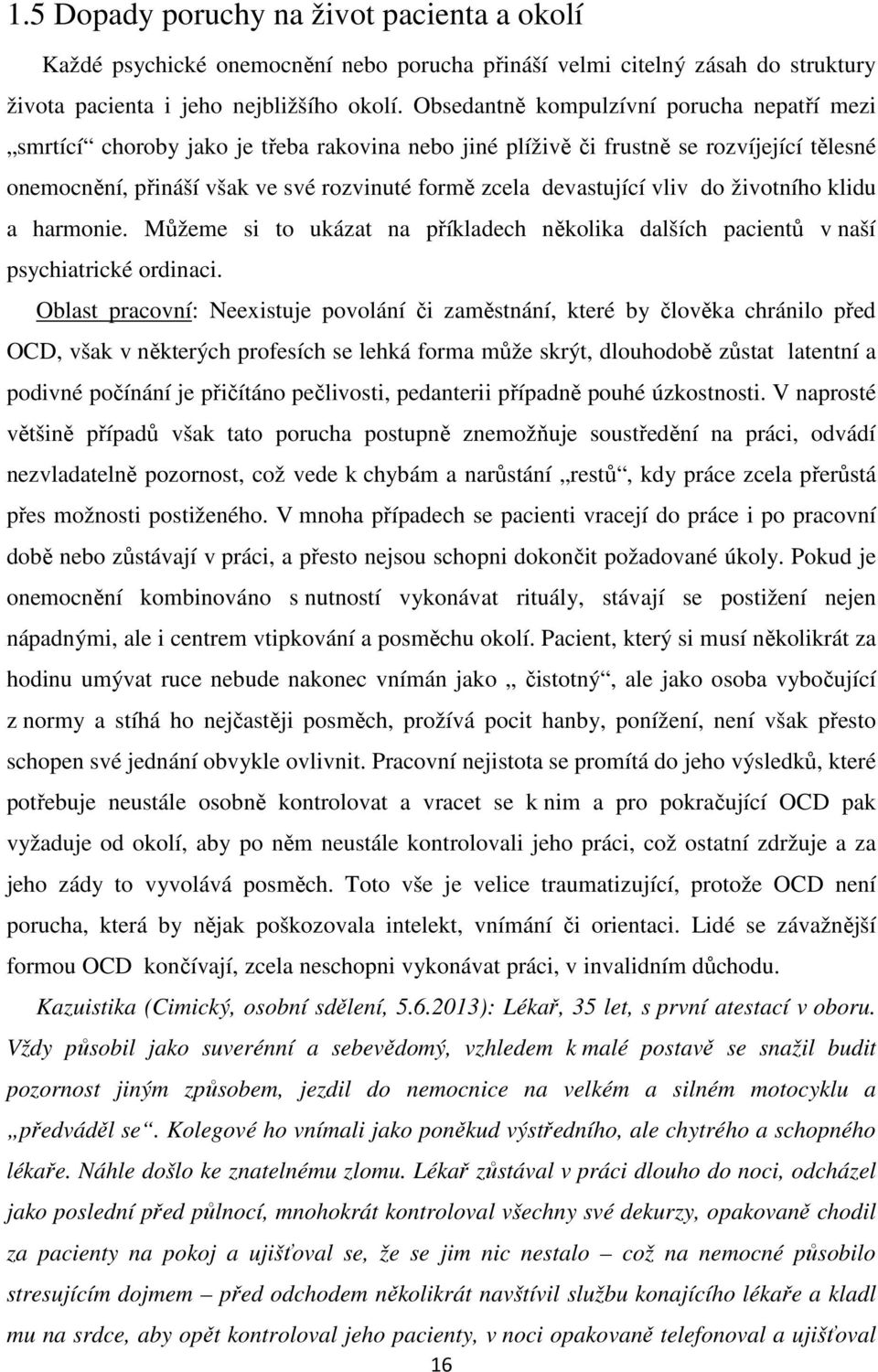 devastující vliv do životního klidu a harmonie. Můžeme si to ukázat na příkladech několika dalších pacientů v naší psychiatrické ordinaci.