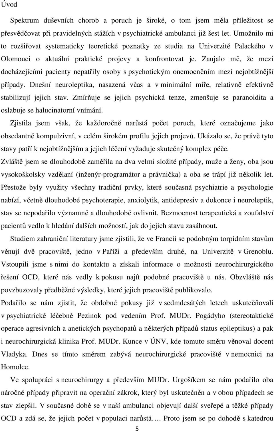 Zaujalo mě, že mezi docházejícími pacienty nepatřily osoby s psychotickým onemocněním mezi nejobtížnější případy.