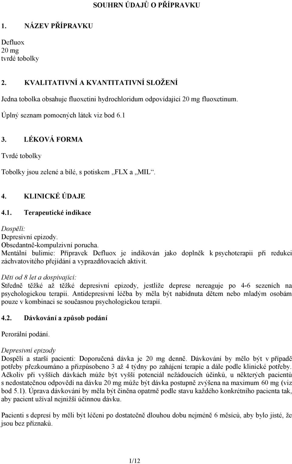 Obsedantně-kompulzivní porucha. Mentální bulimie: Přípravek Defluox je indikován jako doplněk k psychoterapii při redukci záchvatovitého přejídání a vyprazdňovacích aktivit.