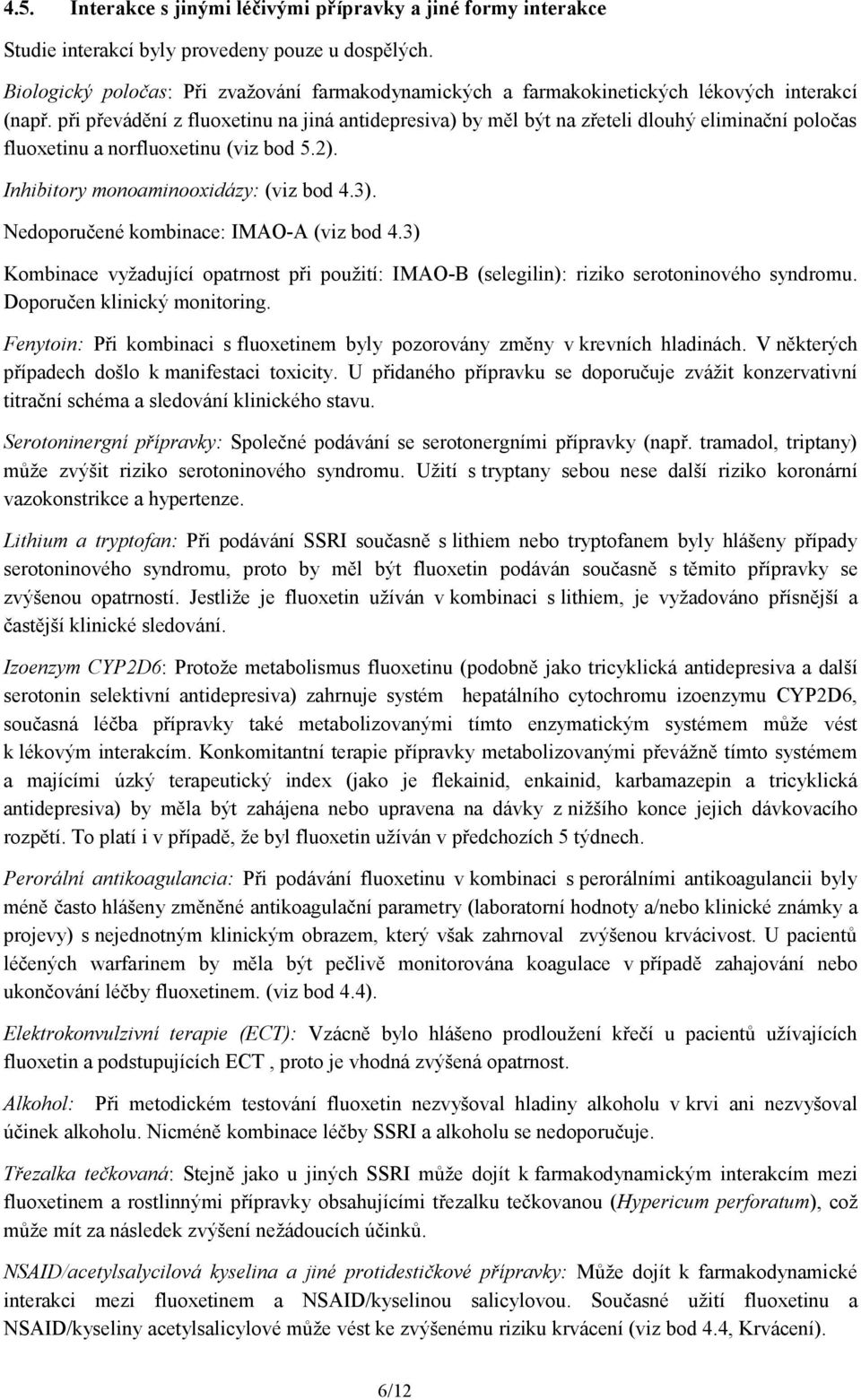 při převádění z fluoxetinu na jiná antidepresiva) by měl být na zřeteli dlouhý eliminační poločas fluoxetinu a norfluoxetinu (viz bod 5.2). Inhibitory monoaminooxidázy: (viz bod 4.3).