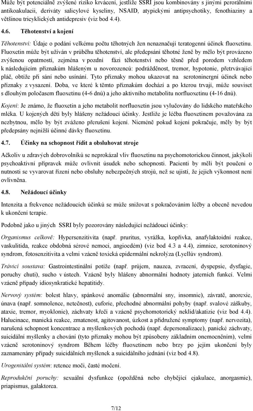 Fluoxetin může být užíván v průběhu těhotenství, ale předepsání těhotné ženě by mělo být provázeno zvýšenou opatrností, zejména v pozdní fázi těhotenství nebo těsně před porodem vzhledem k