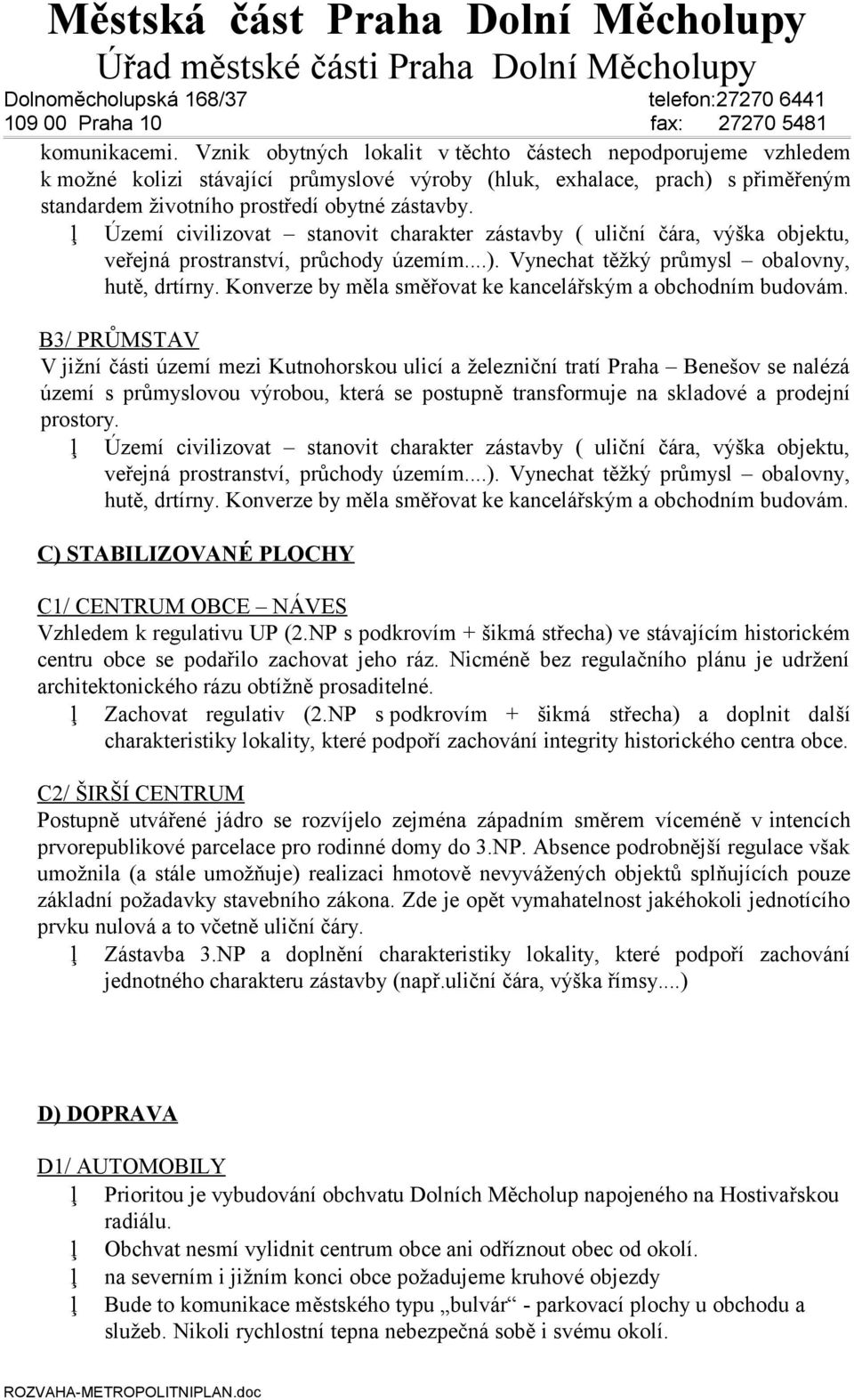 Území civilizovat stanovit charakter zástavby ( uliční čára, výška objektu, B3/ PRŮMSTAV V jižní části území mezi Kutnohorskou ulicí a železniční tratí Praha Benešov se nalézá území s průmyslovou