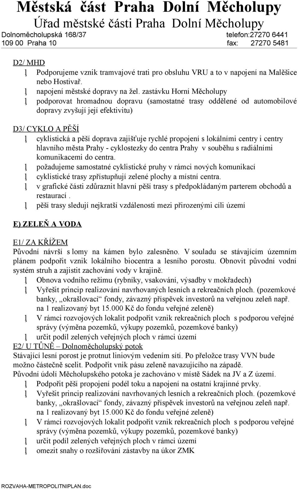 propojení s lokálními centry i centry hlavního města Prahy - cyklostezky do centra Prahy v souběhu s radiálními komunikacemi do centra.