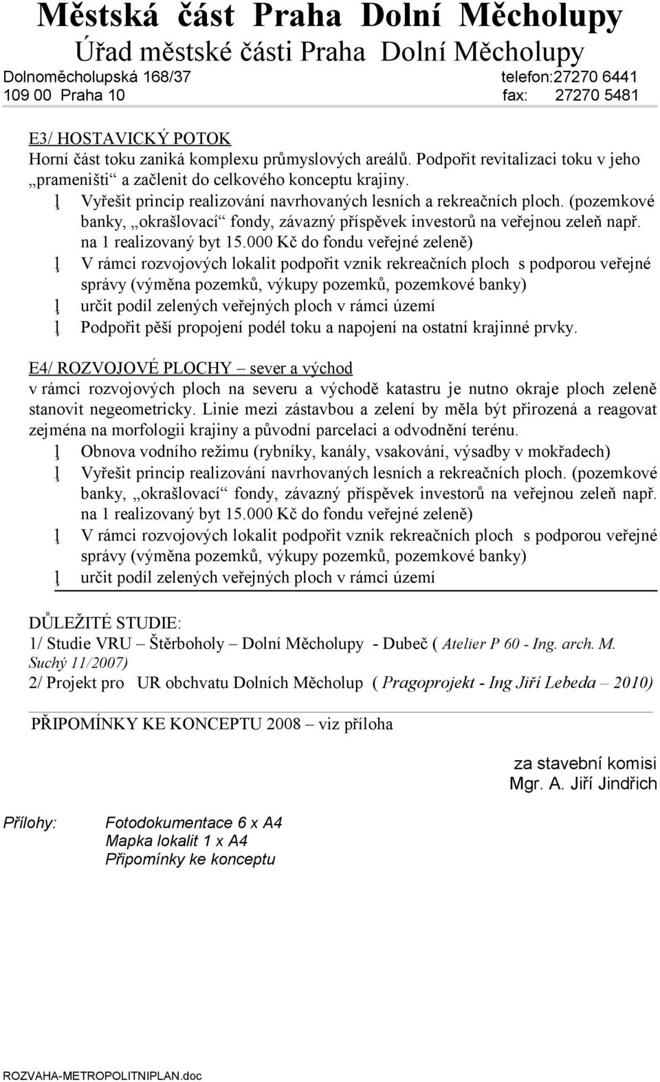 prvky. E4/ ROZVOJOVÉ PLOCHY sever a východ v rámci rozvojových ploch na severu a východě katastru je nutno okraje ploch zeleně stanovit negeometricky.