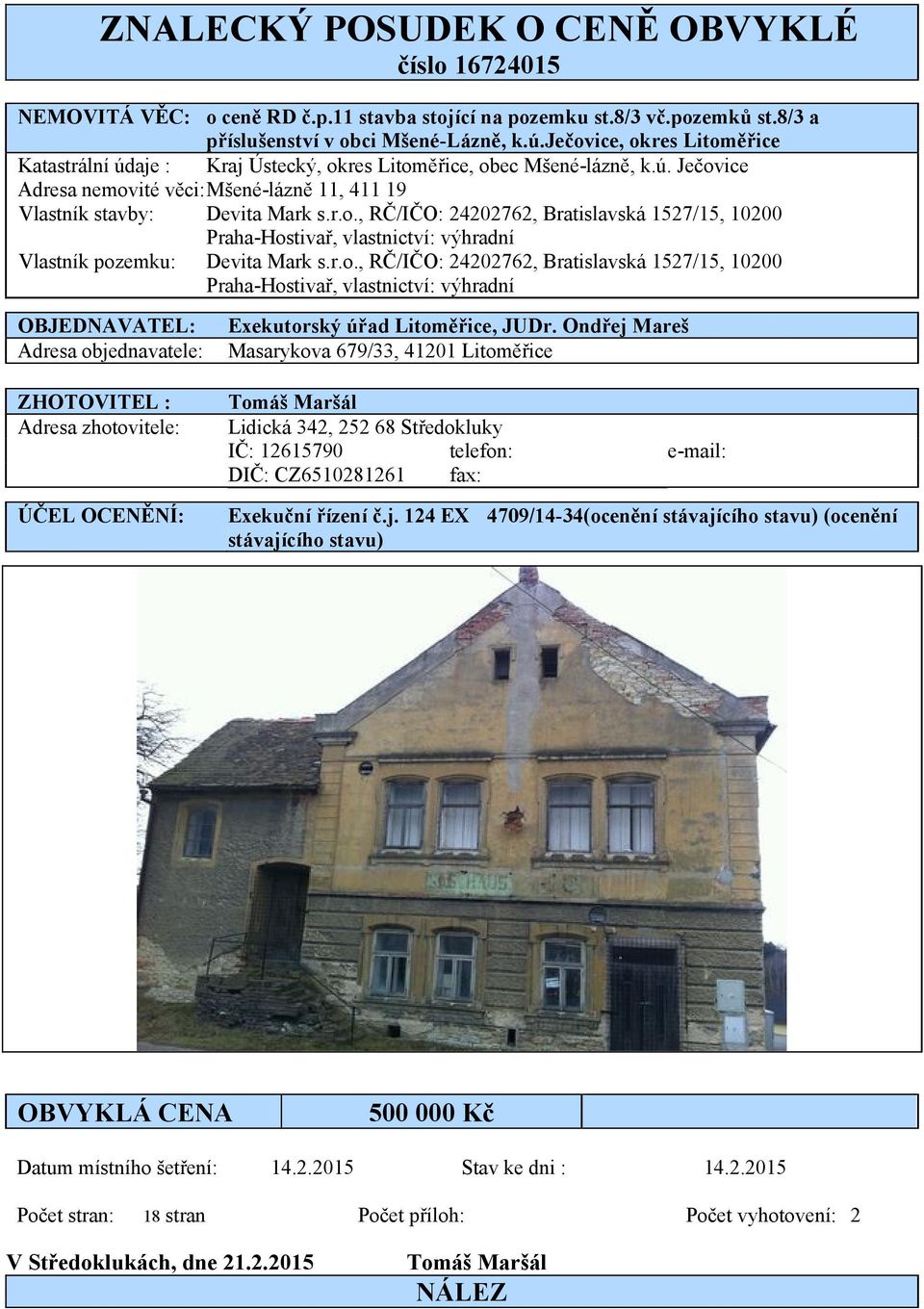 r.o., RČ/IČO: 24202762, Bratislavská 1527/15, 10200 raha-hostivař, vlastnictví: výhradní OBJEDNAVATEL: Adresa objednavatele: Exekutorský úřad Litoměřice, JUDr.