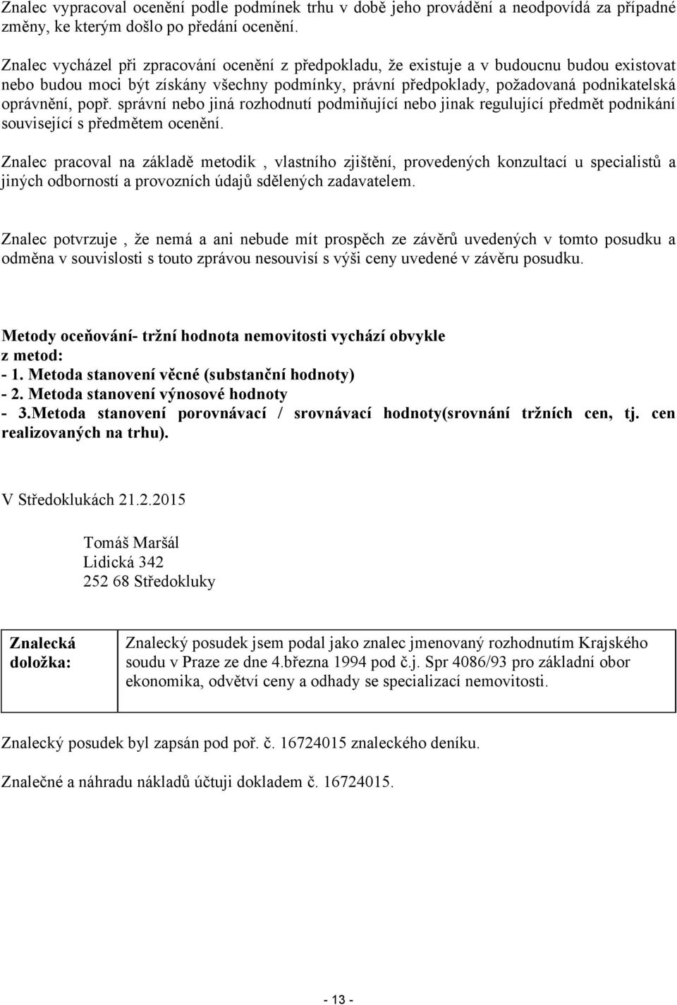 popř. správní nebo jiná rozhodnutí podmiňující nebo jinak regulující předmět podnikání související s předmětem ocenění.