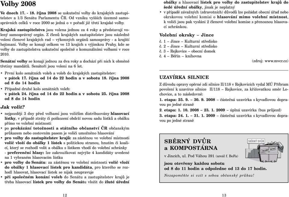 Z členů krajských zastupitelstev jsou následně voleni členové krajských rad výkonných orgánů samosprávy - a krajští hejtmani.