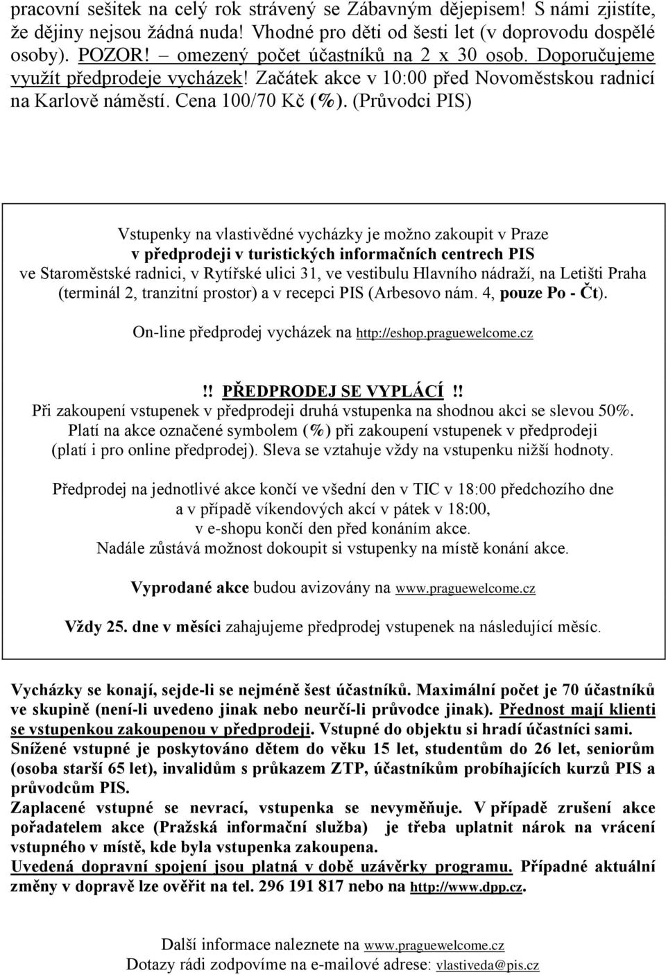 (Průvodci PIS) Vstupenky na vlastivědné vycházky je možno zakoupit v Praze v předprodeji v turistických informačních centrech PIS ve Staroměstské radnici, v Rytířské ulici 31, ve vestibulu Hlavního