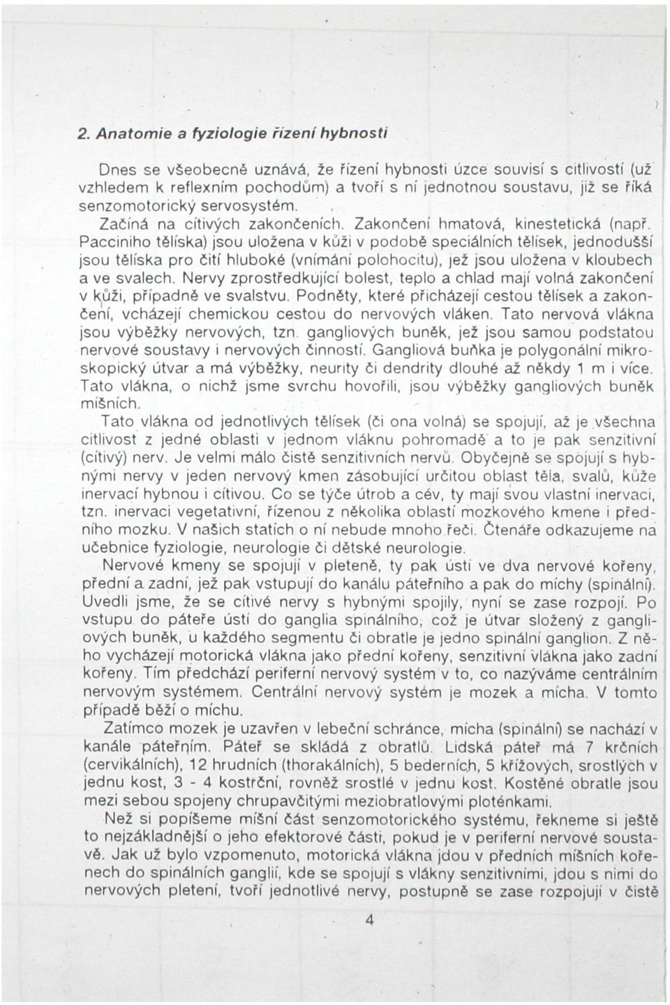 Pacciniho tělíska) jsou uložena v kůži v podobě speciálních tělisek, jednodušší jsou tělíska pro čití hluboké (vnímání polohocitu), jež jsou uložena v kloubech a ve svalech.