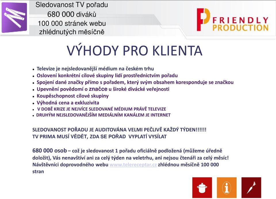 exkluziita V DOBĚ KRIZE JE NEJVÍCE SLEDOVANÉ MÉDIUM PRÁVĚ TELEVIZE DRUHÝM NEJSLEDOVANĚJŠÍM MEDIÁLNÍM KANÁLEM JE INTERNET SLEDOVANOST POŘADU JE AUDITOVÁNA VELMI PEČLIVĚ KAŽDÝ TÝDEN!