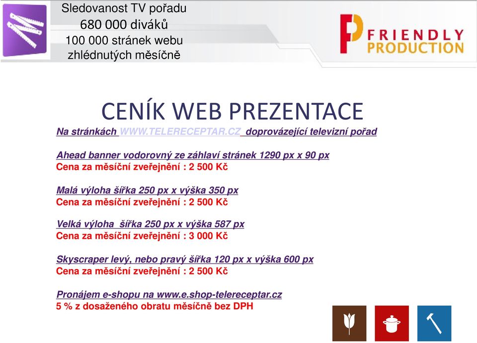 x ýška 350 px Cena za měsíční zeřejnění : 2 500 Kč Velká ýloha šířka 250 px x ýška 587 px Cena za měsíční zeřejnění : 3 000 Kč Skyscraper leý, nebo