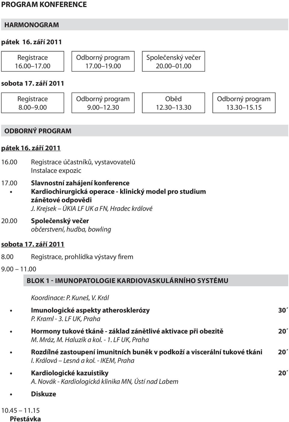 00 Slavnostní zahájení konference Kardiochirurgická operace - klinický model pro studium zánětové odpovědi J. Krejsek ÚKIA LF UK a FN, Hradec králové 20.