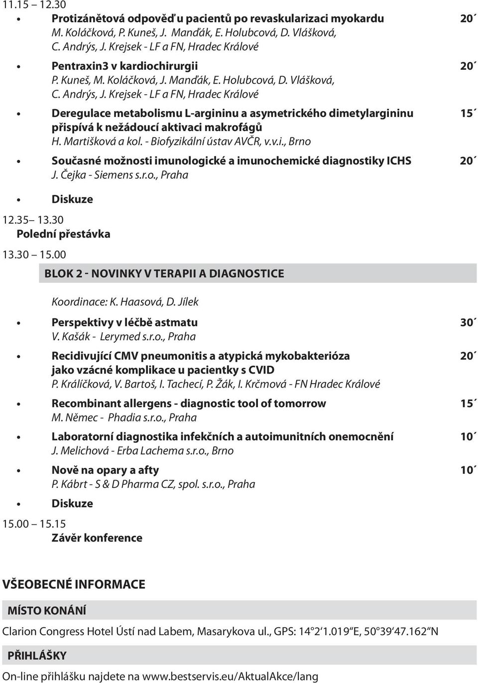 Krejsek - LF a FN, Hradec Králové Deregulace metabolismu L-argininu a asymetrického dimetylargininu 15 přispívá k nežádoucí aktivaci makrofágů H. Martišková a kol. - Biofyzikální ústav AVČR, v.v.i., Brno Současné možnosti imunologické a imunochemické diagnostiky ICHS 20 J.