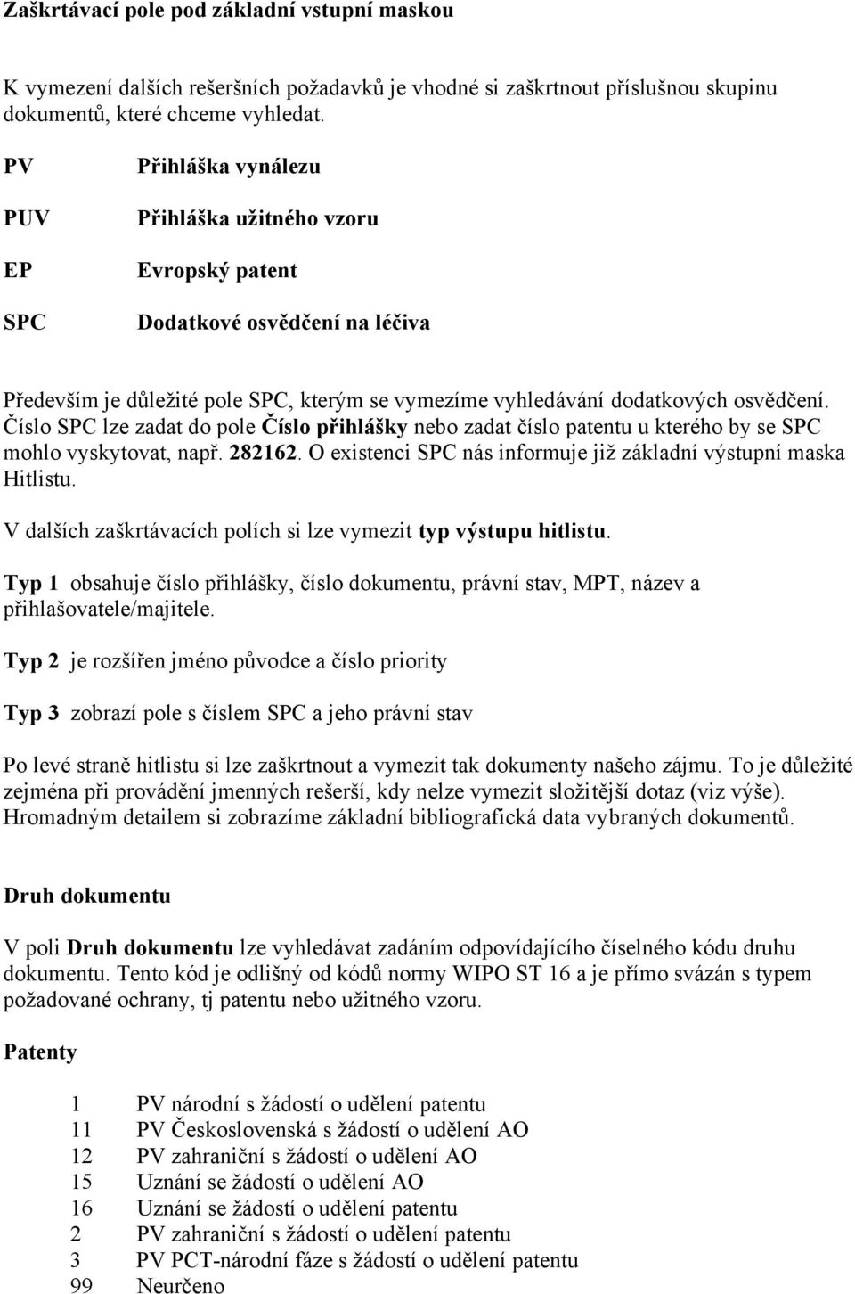 Číslo SPC lze zadat do pole Číslo přihlášky nebo zadat číslo patentu u kterého by se SPC mohlo vyskytovat, např. 282162. O existenci SPC nás informuje již základní výstupní maska Hitlistu.