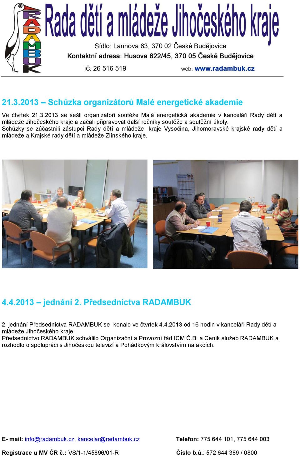 Předsednictva RADAMBUK 2. jednání Předsednictva RADAMBUK se konalo ve čtvrtek 4.4.2013 od 16 hodin v kanceláři Rady dětí a mládeže Jihočeského kraje.