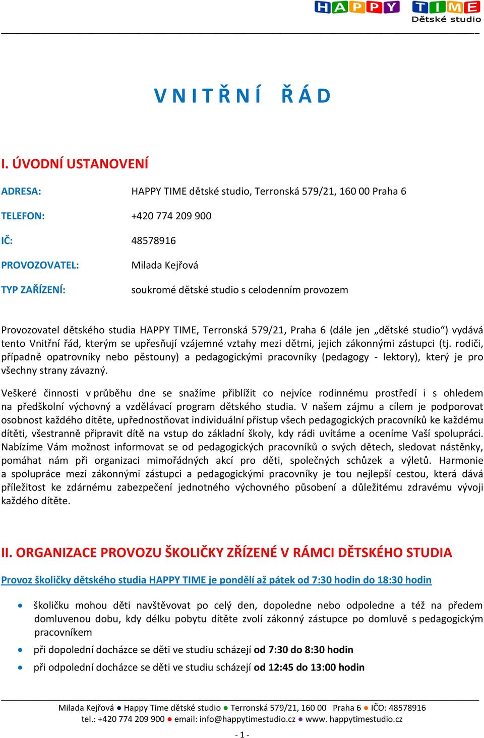 celodenním provozem Provozovatel dětského studia HAPPY TIME, Terronská 579/21, Praha 6 (dále jen dětské studio ) vydává tento Vnitřní řád, kterým se upřesňují vzájemné vztahy mezi dětmi, jejich