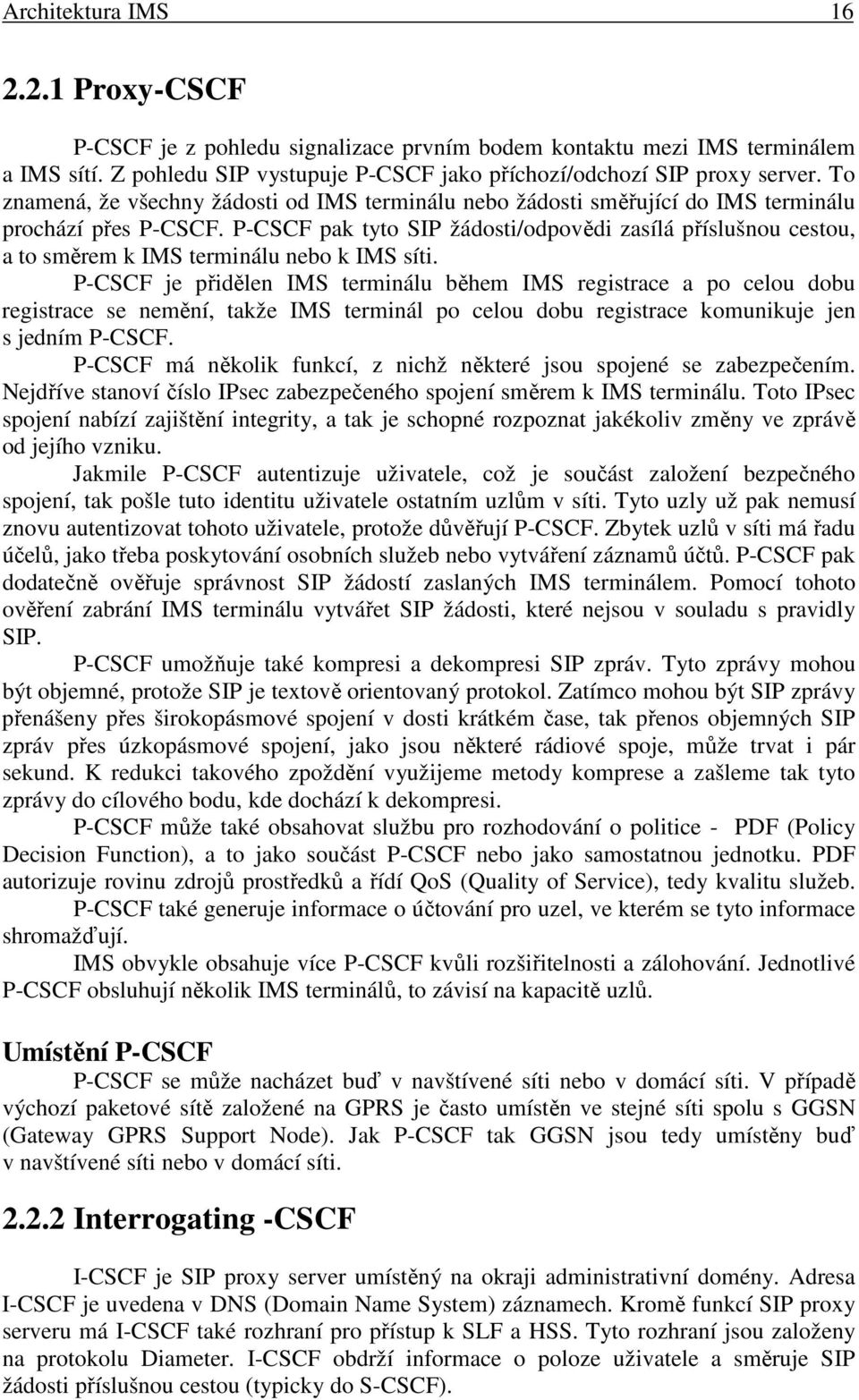 P-CSCF pak tyto SIP žádosti/odpovědi zasílá příslušnou cestou, a to směrem k IMS terminálu nebo k IMS síti.