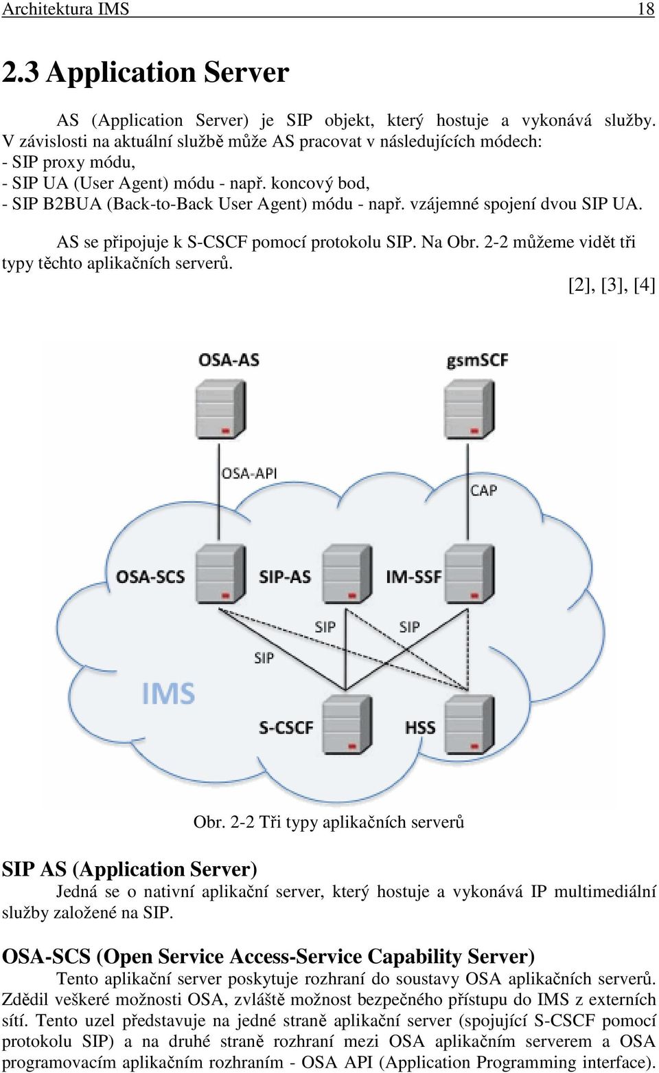 vzájemné spojení dvou SIP UA. AS se připojuje k S-CSCF pomocí protokolu SIP. Na Obr. 2-2 můžeme vidět tři typy těchto aplikačních serverů. [2], [3], [4] Obr.