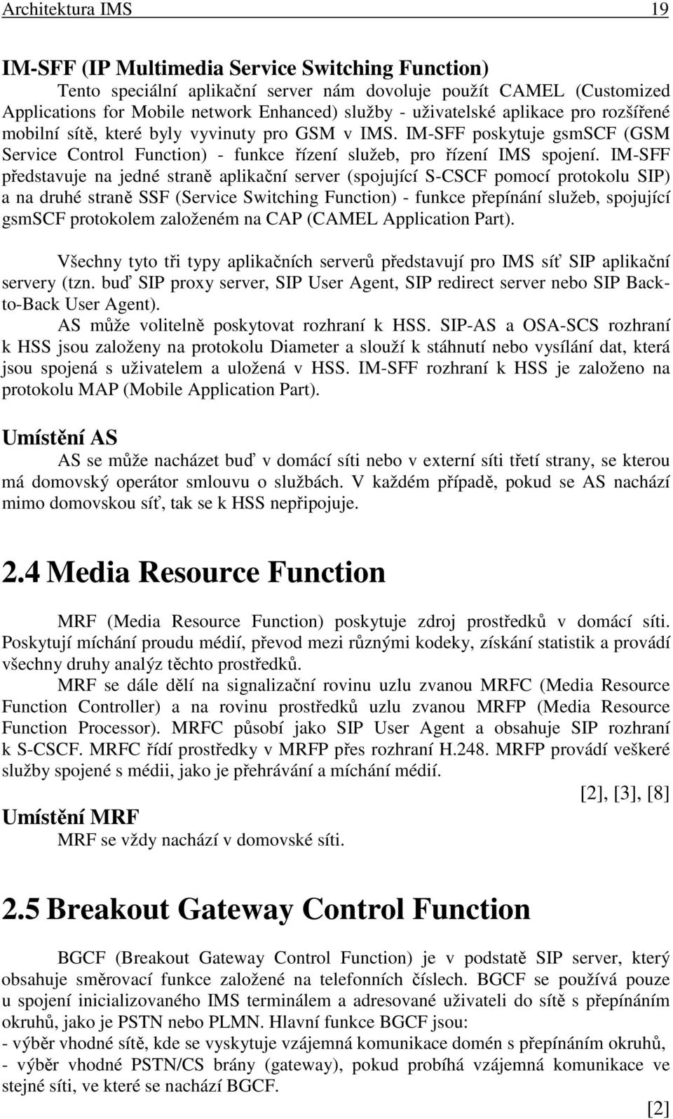 IM-SFF představuje na jedné straně aplikační server (spojující S-CSCF pomocí protokolu SIP) a na druhé straně SSF (Service Switching Function) - funkce přepínání služeb, spojující gsmscf protokolem