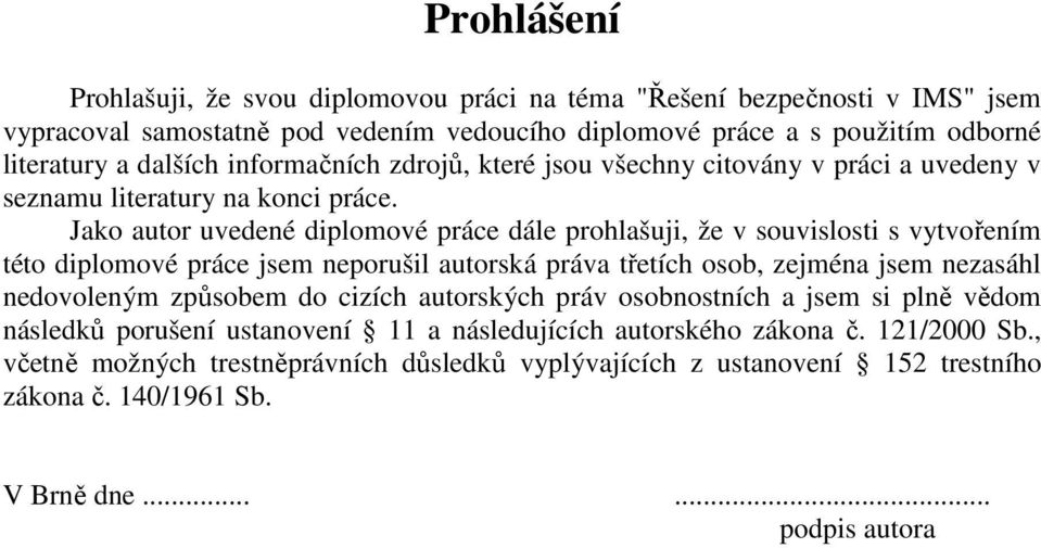 Jako autor uvedené diplomové práce dále prohlašuji, že v souvislosti s vytvořením této diplomové práce jsem neporušil autorská práva třetích osob, zejména jsem nezasáhl nedovoleným způsobem