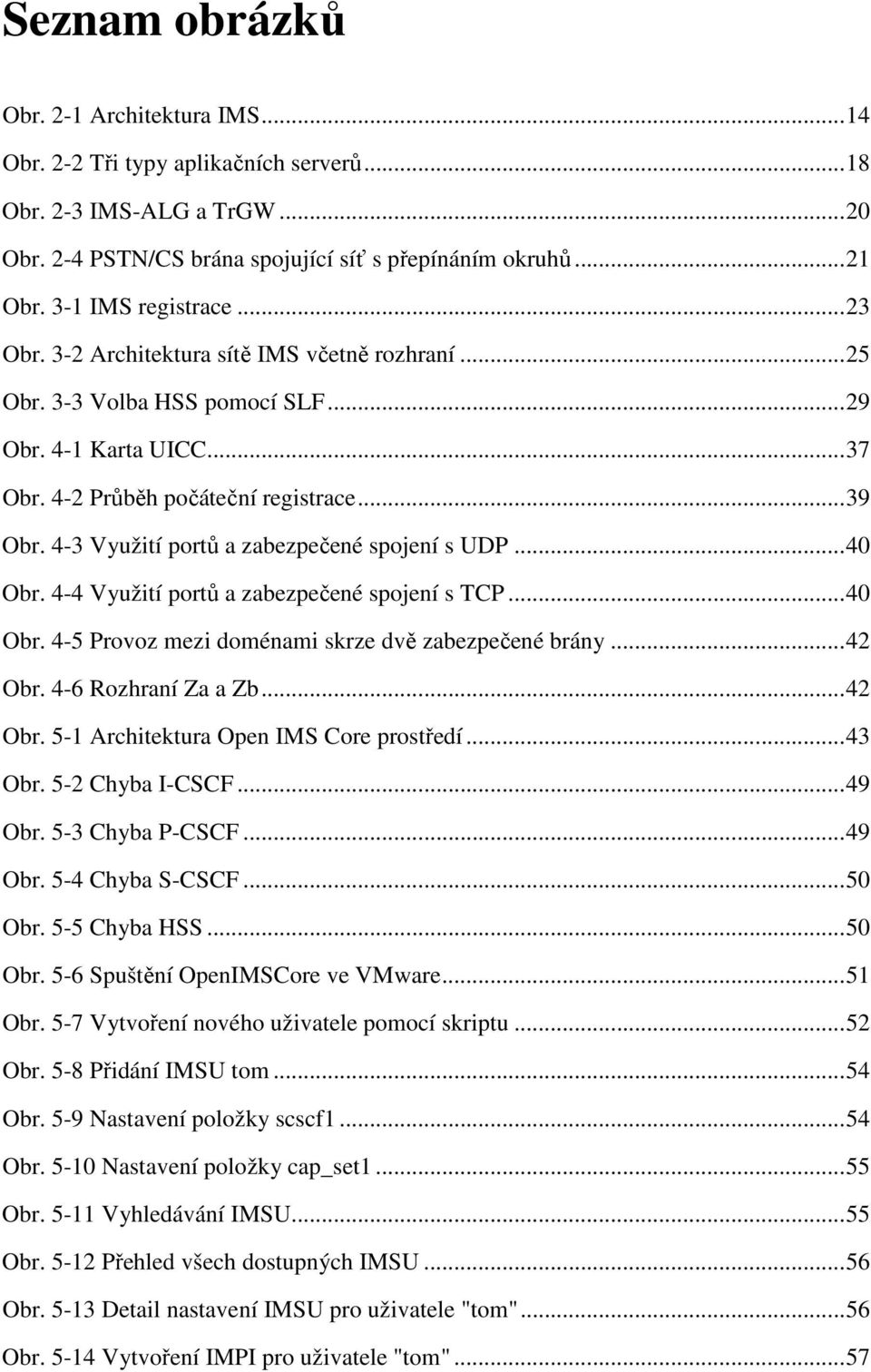 4-3 Využití portů a zabezpečené spojení s UDP...40 Obr. 4-4 Využití portů a zabezpečené spojení s TCP...40 Obr. 4-5 Provoz mezi doménami skrze dvě zabezpečené brány...42 Obr. 4-6 Rozhraní Za a Zb.