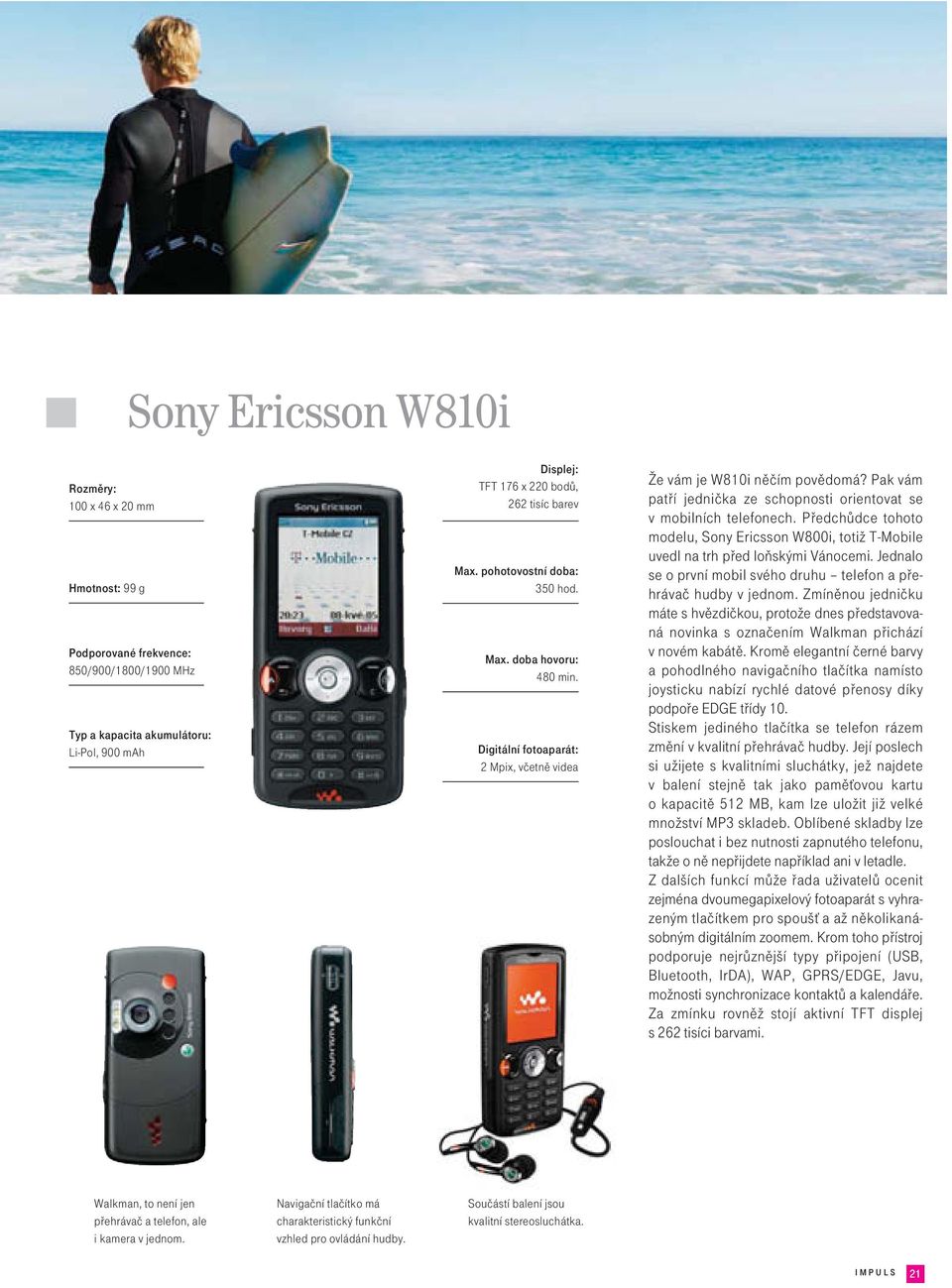 Pak vám patří jednička ze schopnosti orientovat se v mobilních telefonech. Předchůdce tohoto modelu, Sony Ericsson W800i, totiž T-Mobile uvedl na trh před loňskými Vánocemi.