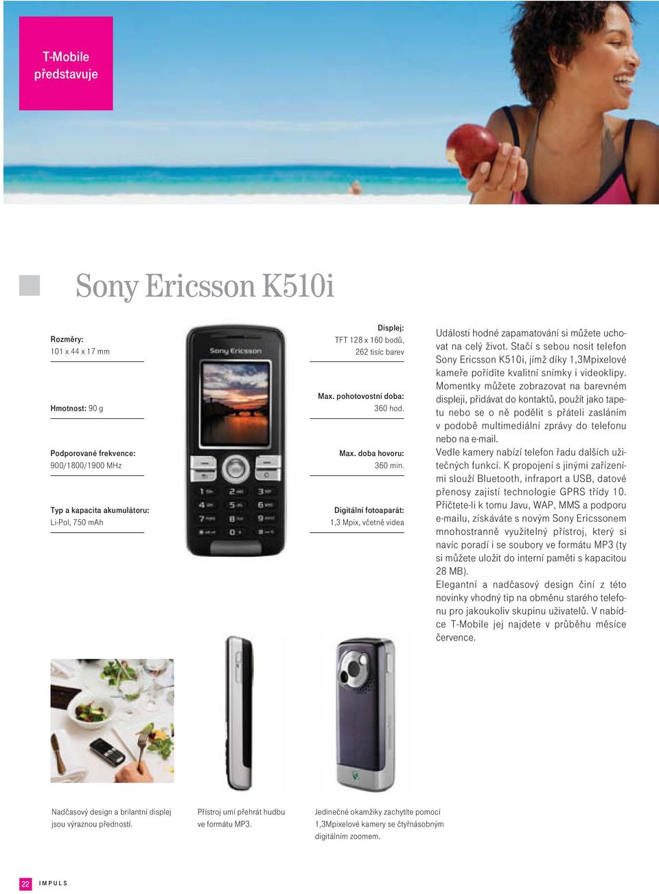 Stačí s sebou nosit telefon Sony Ericsson K510i, jímž díky 1,3Mpixelové kameře pořídíte kvalitní snímky i videoklipy.