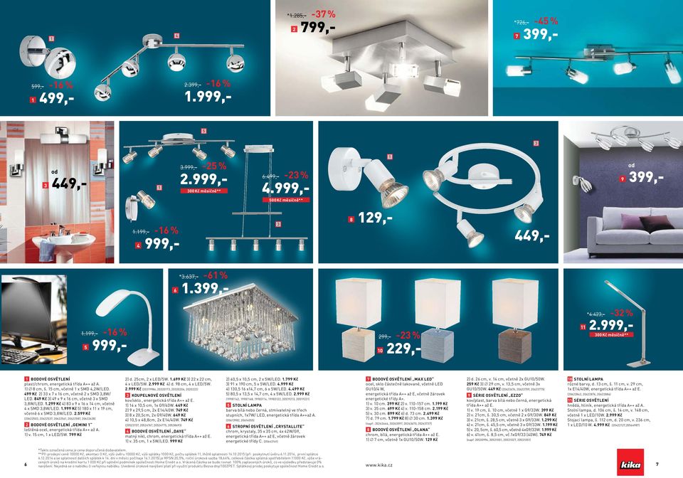 .99 Kč ) 8 x 9 x 6 x cm, včetně x SMD,8W/..999 Kč ) 80 x x 9 cm, včetně 6 x SMD,8W/..99 Kč (060, 067, 066, 0687, 0668) Bové osvětlení Gemini leštěná ocel, energetická třída A++ až A. ) v. cm, x /W.