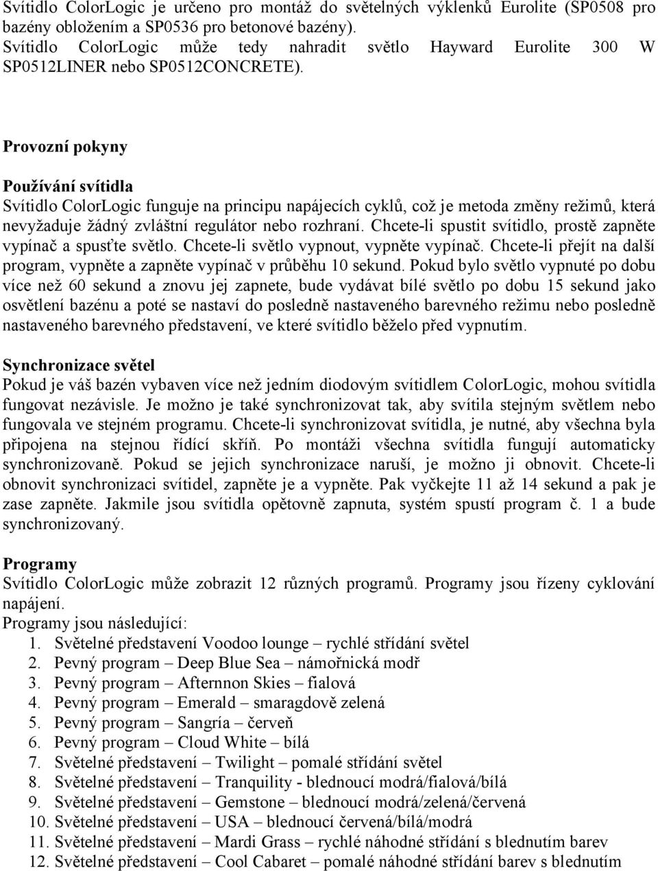 Provozní pokyny Používání svítidla Svítidlo ColorLogic funguje na principu napájecích cyklů, což je metoda změny režimů, která nevyžaduje žádný zvláštní regulátor nebo rozhraní.