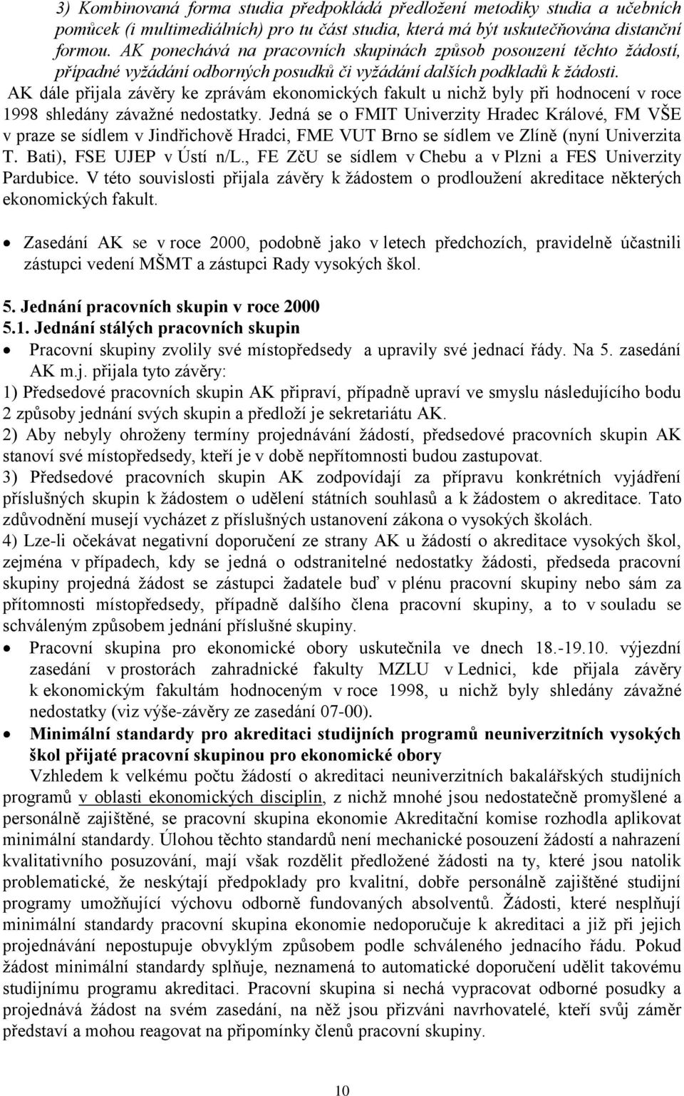 AK dále přijala závěry ke zprávám ekonomických fakult u nichţ byly při hodnocení v roce 1998 shledány závaţné nedostatky.