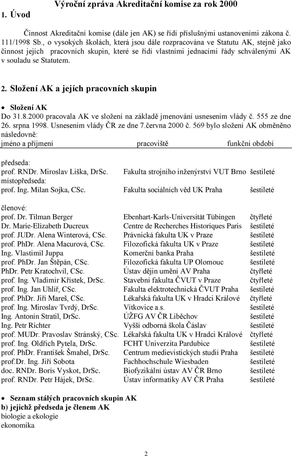 Sloţení AK a jejích pracovních skupin Sloţení AK Do 31.8.2000 pracovala AK ve sloţení na základě jmenování usnesením vlády č. 555 ze dne 26. srpna 1998. Usnesením vlády ČR ze dne 7.června 2000 č.