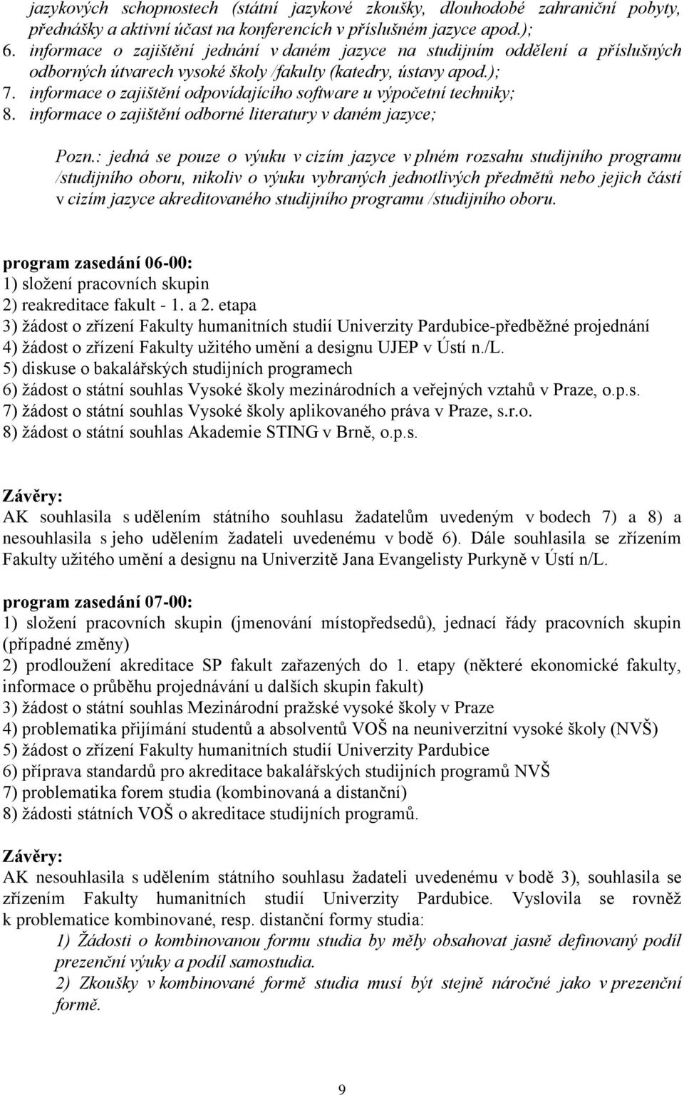 informace o zajištění odpovídajícího software u výpočetní techniky; 8. informace o zajištění odborné literatury v daném jazyce; Pozn.