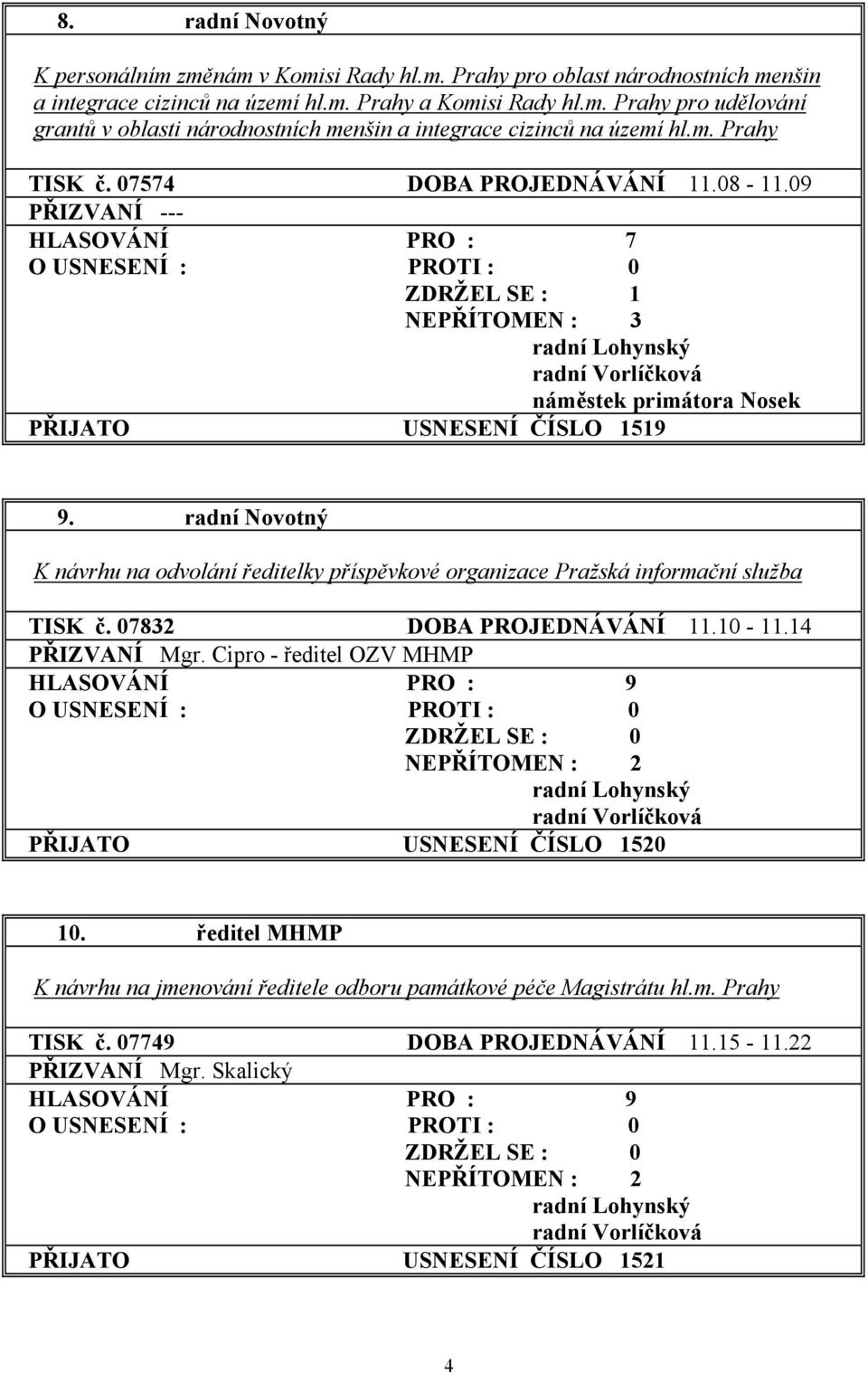 radní Novotný K návrhu na odvolání ředitelky příspěvkové organizace Pražská informační služba TISK č. 07832 DOBA PROJEDNÁVÁNÍ 11.10-11.14 PŘIZVANÍ Mgr.