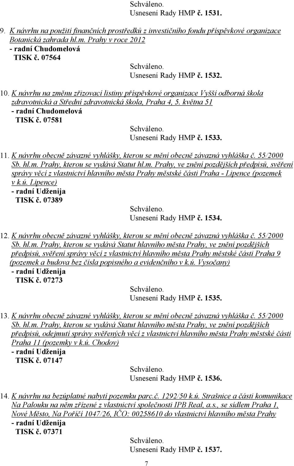 K návrhu obecně závazné vyhlášky, kterou se mění obecně závazná vyhláška č. 55/2000 Sb. hl.m. Prahy, kterou se vydává Statut hl.m. Prahy, ve znění pozdějších předpisů, svěření správy věcí z vlastnictví hlavního města Prahy městské části Praha - Lipence (pozemek v k.