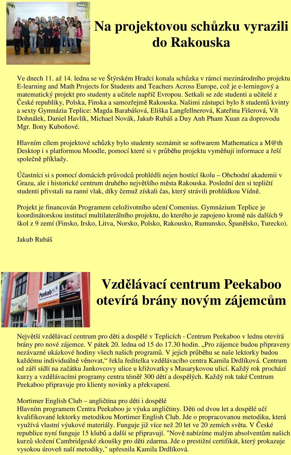 a učitele napříč Evropou. Setkali se zde studenti a učitelé z České republiky, Polska, Finska a samozřejmě Rakouska.