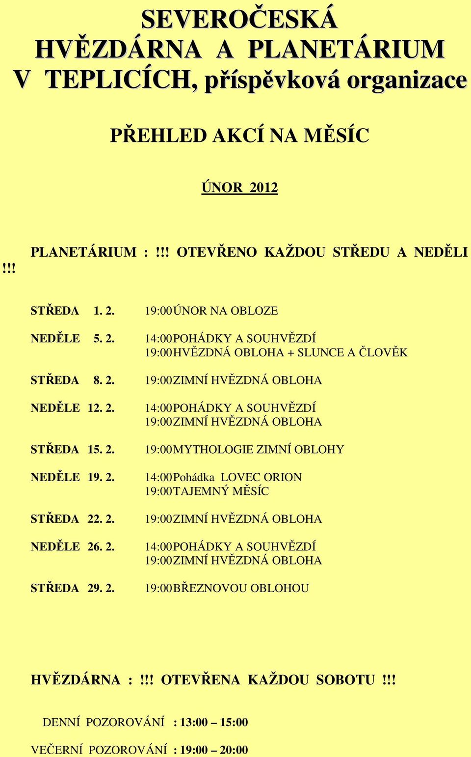 2. 14:00 POHÁDKY A SOUHVĚZDÍ 19:00 ZIMNÍ HVĚZDNÁ OBLOHA 19:00 MYTHOLOGIE ZIMNÍ OBLOHY 14:00 Pohádka LOVEC ORION 19:00 TAJEMNÝ MĚSÍC 19:00 ZIMNÍ HVĚZDNÁ OBLOHA 14:00 POHÁDKY A