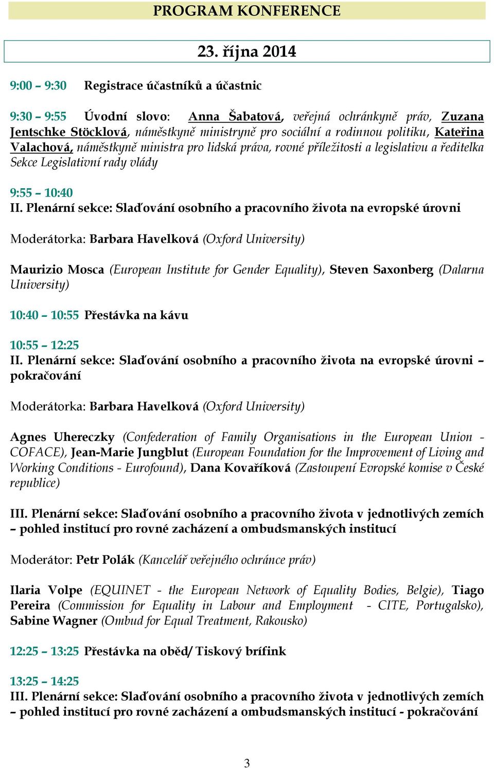 politiku, Kateřina Valachová, náměstkyně ministra pro lidská práva, rovné příležitosti a legislativu a ředitelka Sekce Legislativní rady vlády 9:55 10:40 II.