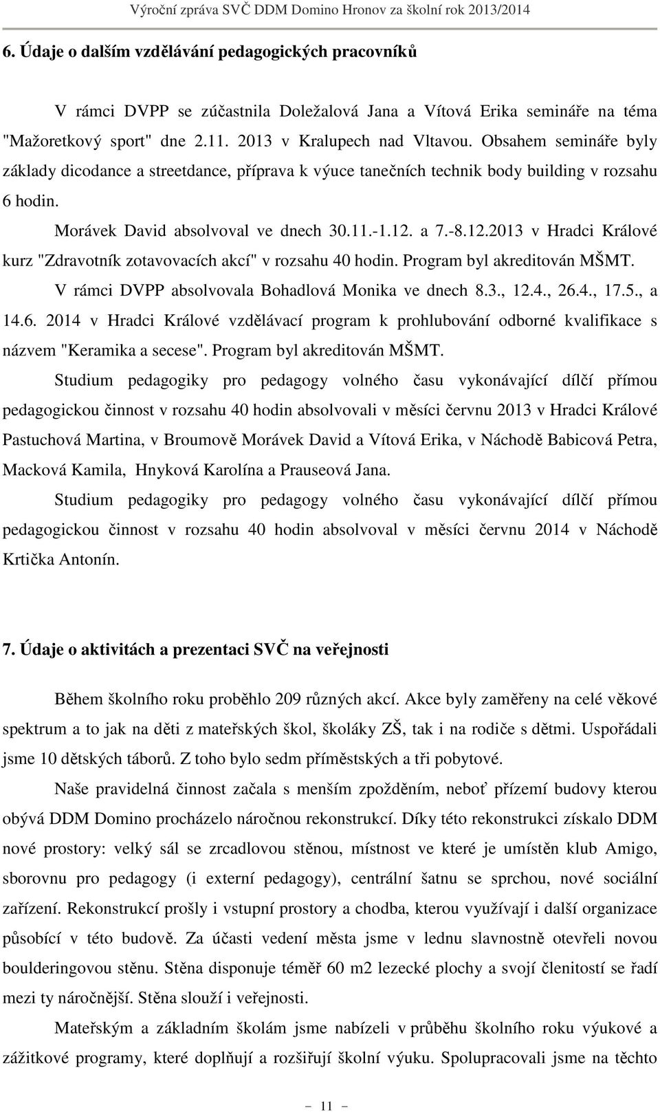 a 7.-8.12.2013 v Hradci Králové kurz "Zdravotník zotavovacích akcí" v rozsahu 40 hodin. Program byl akreditován MŠMT. V rámci DVPP absolvovala Bohadlová Monika ve dnech 8.3., 12.4., 26.4., 17.5.