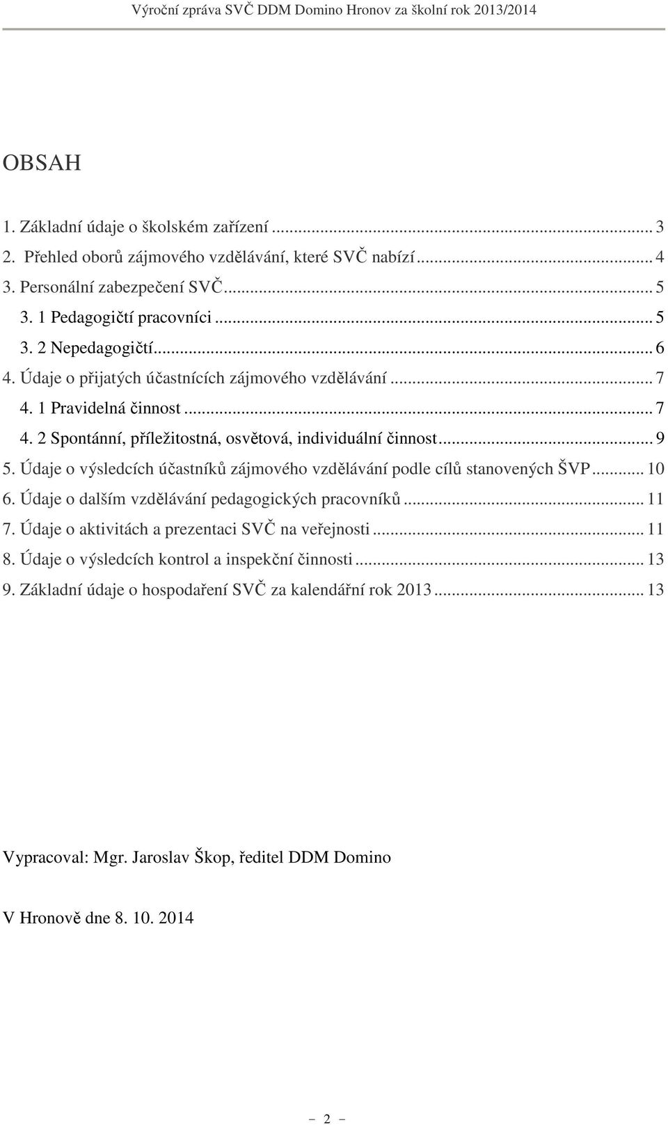 Údaje o výsledcích účastníků zájmového vzdělávání podle cílů stanovených ŠVP... 10 6. Údaje o dalším vzdělávání pedagogických pracovníků... 11 7.