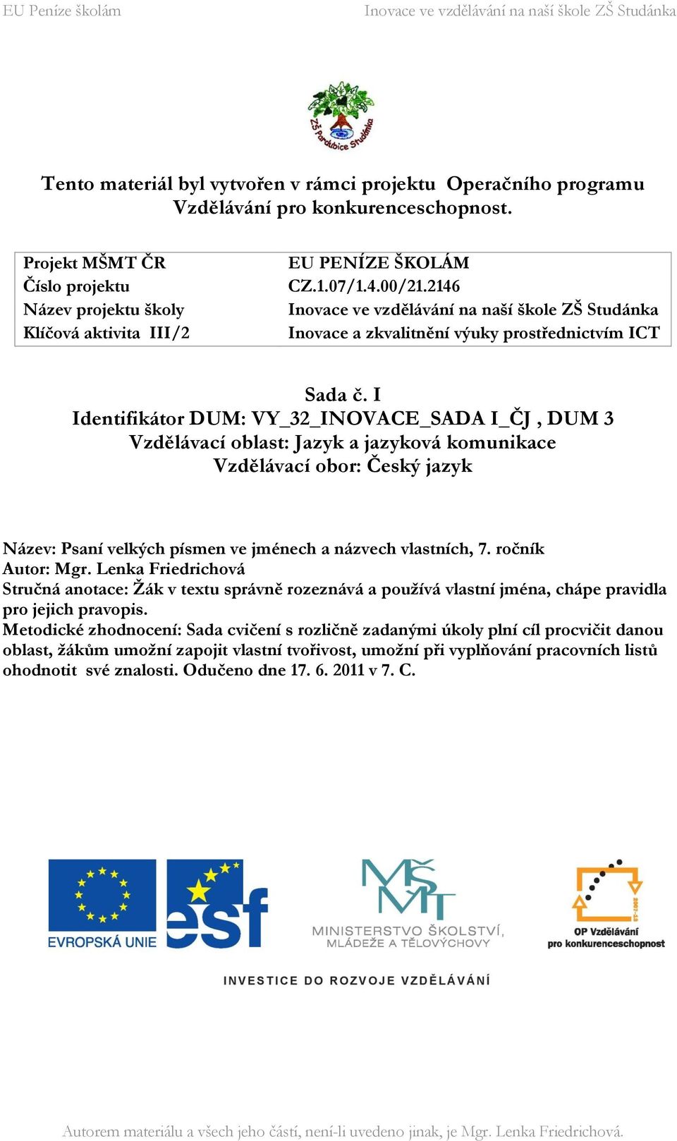 I Identifikátor DUM: VY_32_INOVACE_SADA I_ČJ, DUM 3 Vzdělávací oblast: Jazyk a jazyková komunikace Vzdělávací obor: Český jazyk Název: Psaní velkých písmen ve jménech a názvech vlastních, 7.