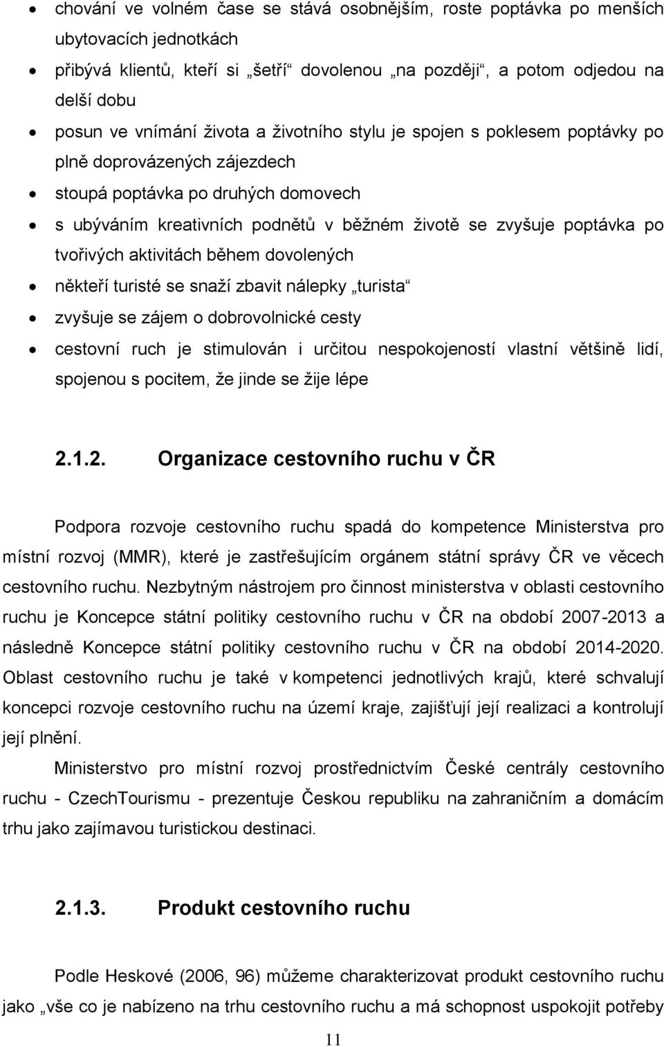 tvořivých aktivitách během dovolených někteří turisté se snaží zbavit nálepky turista zvyšuje se zájem o dobrovolnické cesty cestovní ruch je stimulován i určitou nespokojeností vlastní většině lidí,