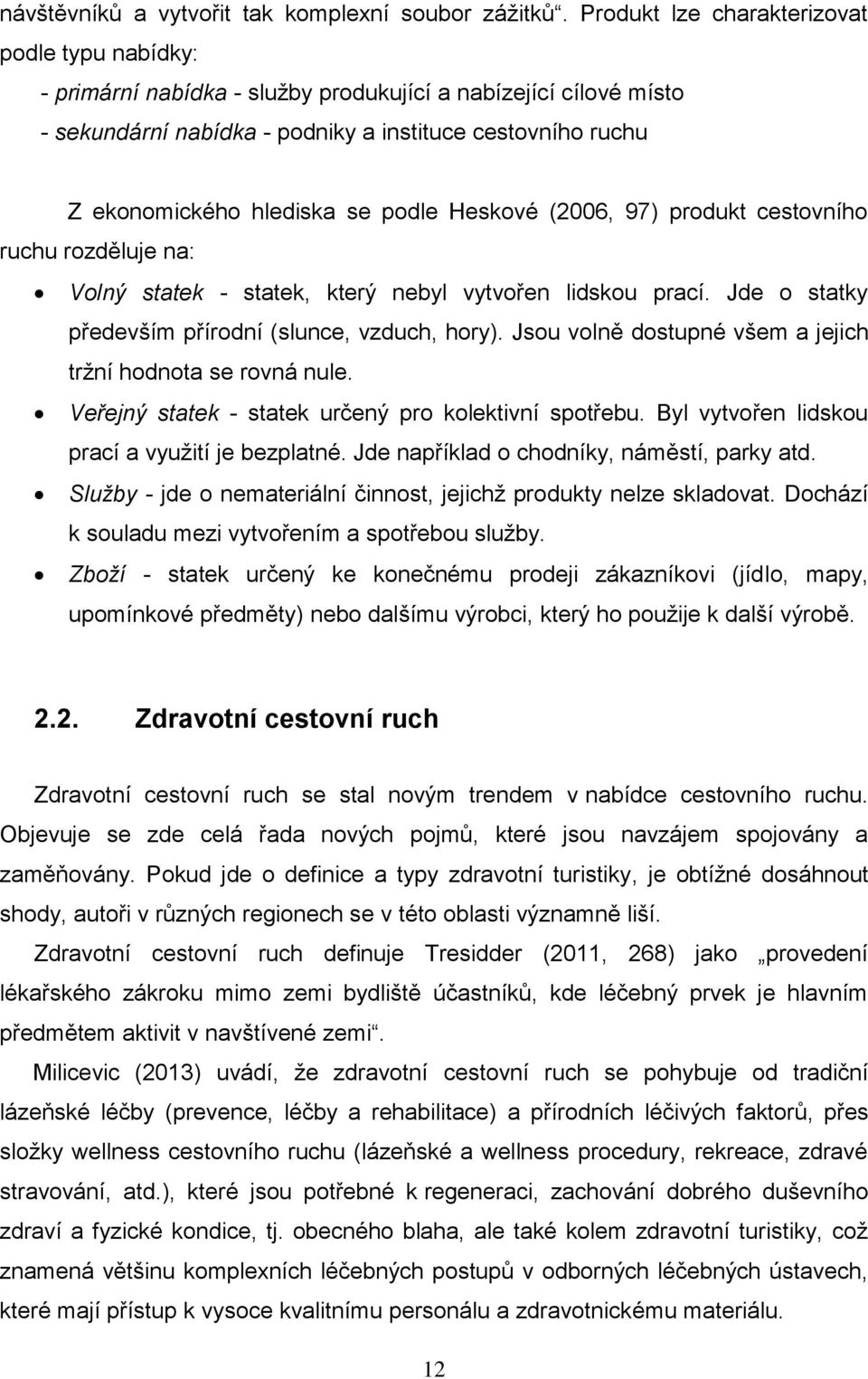 se podle Heskové (2006, 97) produkt cestovního ruchu rozděluje na: Volný statek - statek, který nebyl vytvořen lidskou prací. Jde o statky především přírodní (slunce, vzduch, hory).