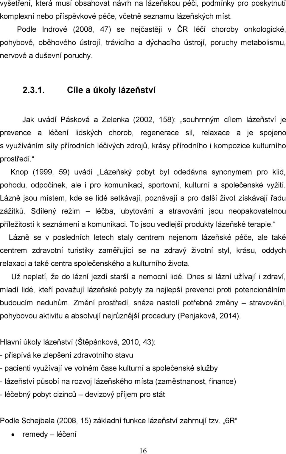 Cíle a úkoly lázeňství Jak uvádí Pásková a Zelenka (2002, 158): souhrnným cílem lázeňství je prevence a léčení lidských chorob, regenerace sil, relaxace a je spojeno s využíváním síly přírodních