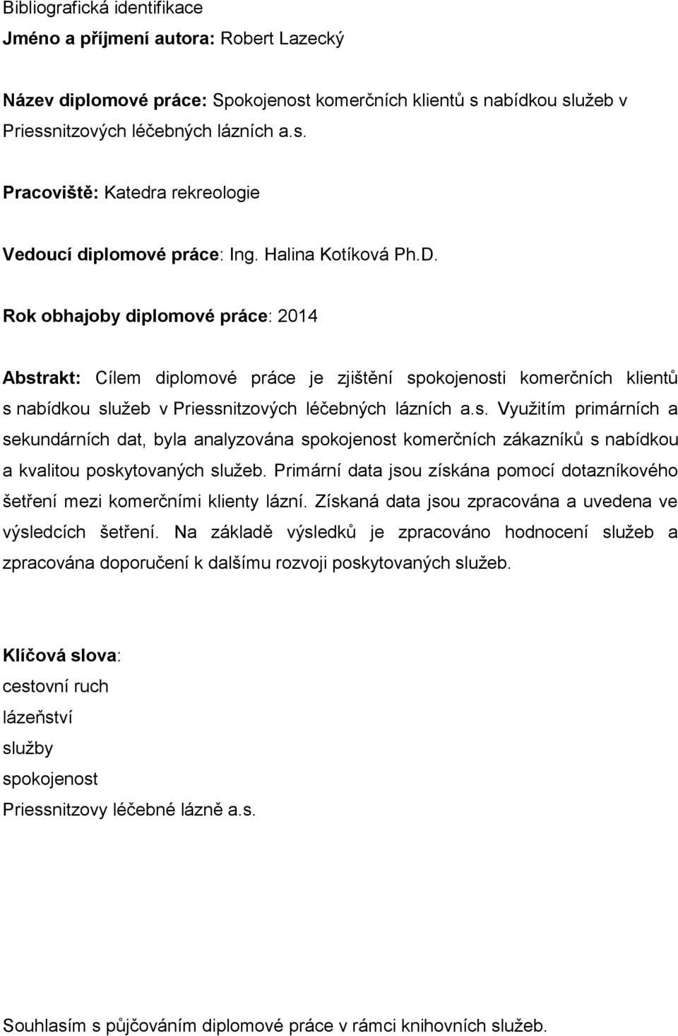 Primární data jsou získána pomocí dotazníkového šetření mezi komerčními klienty lázní. Získaná data jsou zpracována a uvedena ve výsledcích šetření.