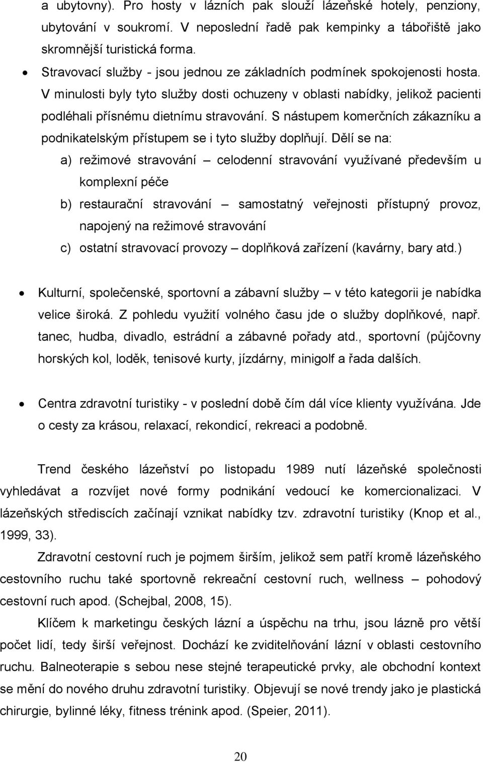 S nástupem komerčních zákazníku a podnikatelským přístupem se i tyto služby doplňují.