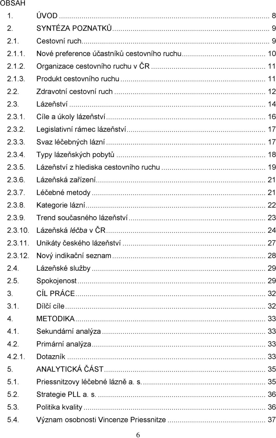 .. 18 2.3.5. Lázeňství z hlediska cestovního ruchu... 19 2.3.6. Lázeňská zařízení... 21 2.3.7. Léčebné metody... 21 2.3.8. Kategorie lázní... 22 2.3.9. Trend současného lázeňství... 23 2.3.10.