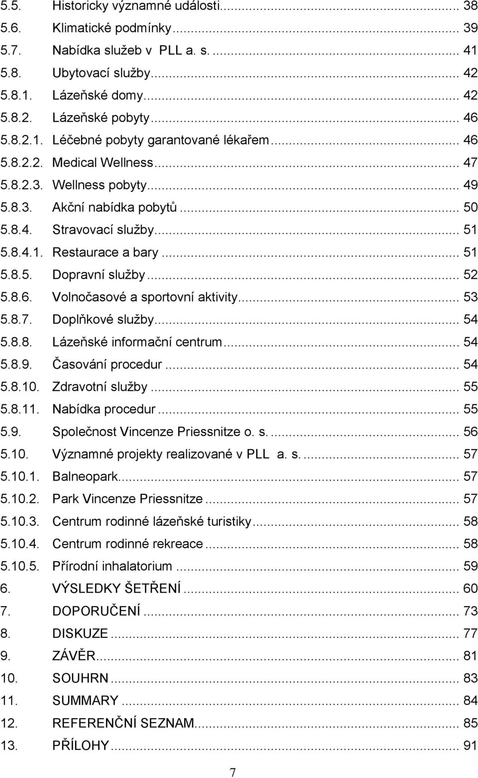 .. 53 5.8.7. Doplňkové služby... 54 5.8.8. Lázeňské informační centrum... 54 5.8.9. Časování procedur... 54 5.8.10. Zdravotní služby... 55 5.8.11. Nabídka procedur... 55 5.9. Společnost Vincenze Priessnitze o.
