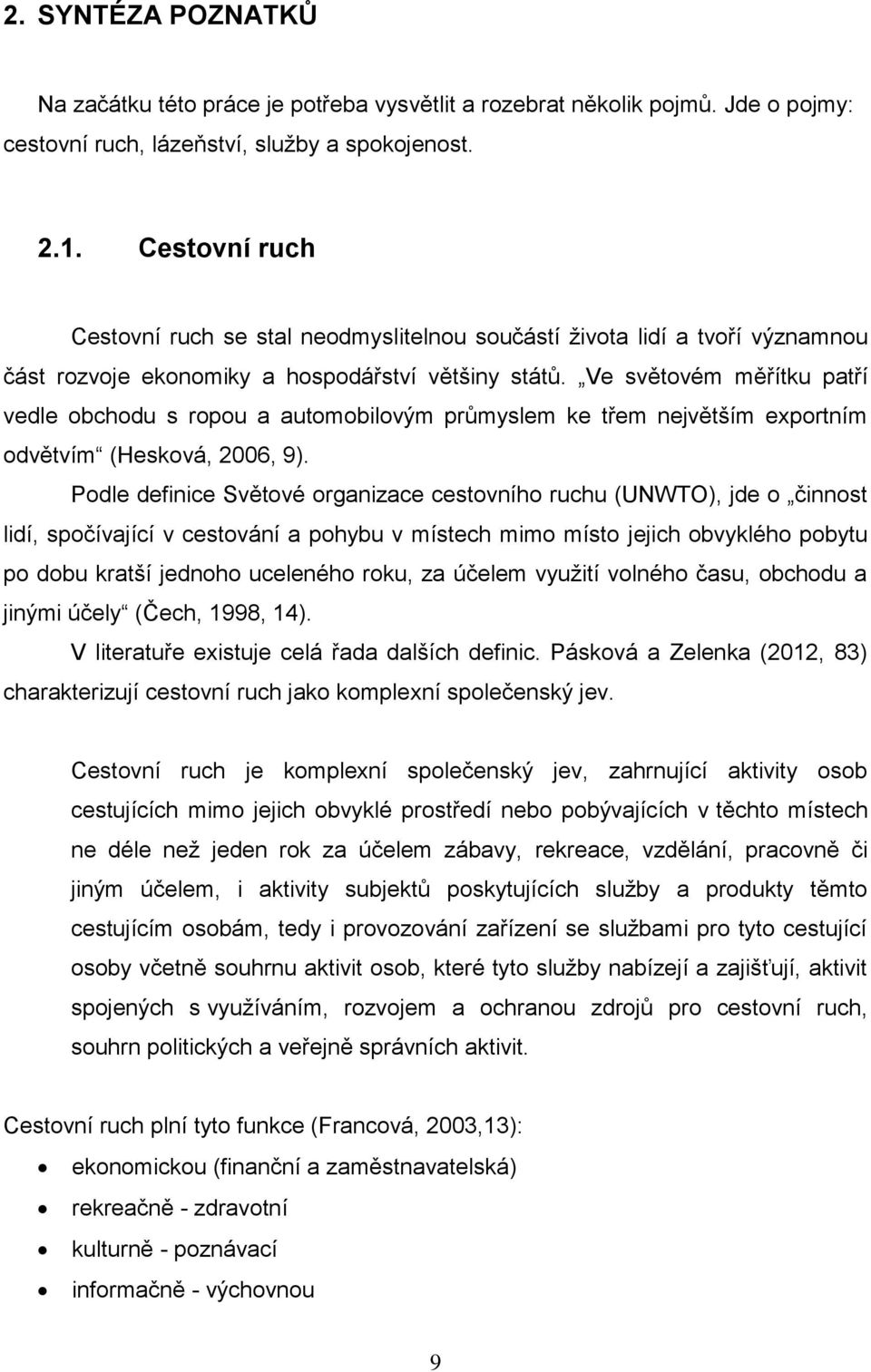 Ve světovém měřítku patří vedle obchodu s ropou a automobilovým průmyslem ke třem největším exportním odvětvím (Hesková, 2006, 9).