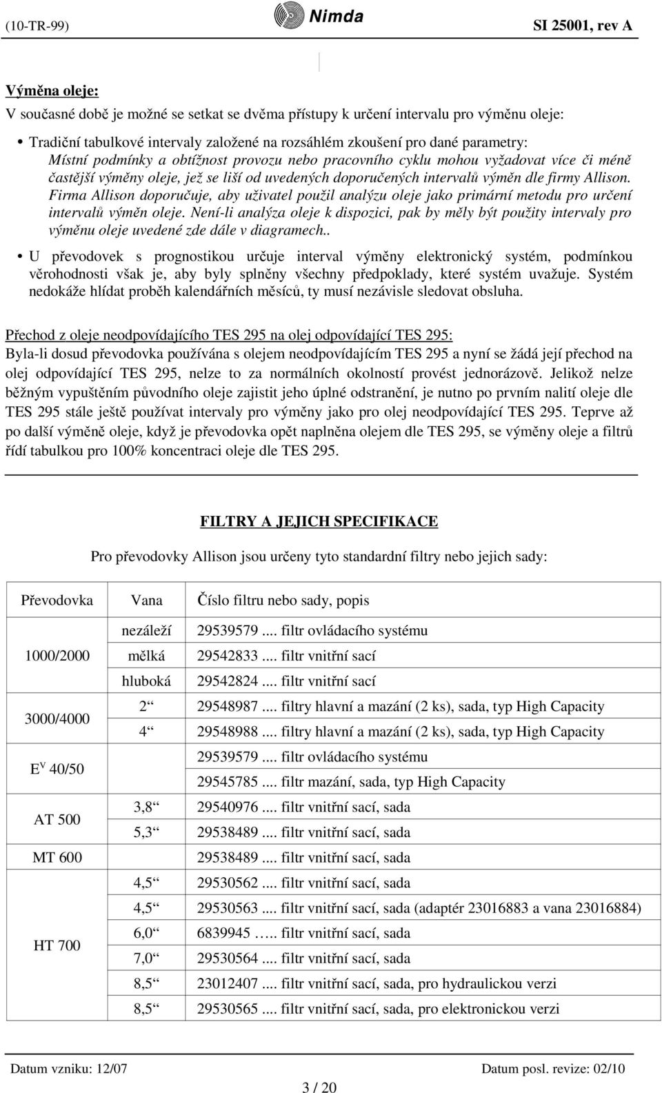 Firma Allison doporučuje, aby uživatel použil analýzu oleje jako primární metodu pro určení intervalů výměn oleje.