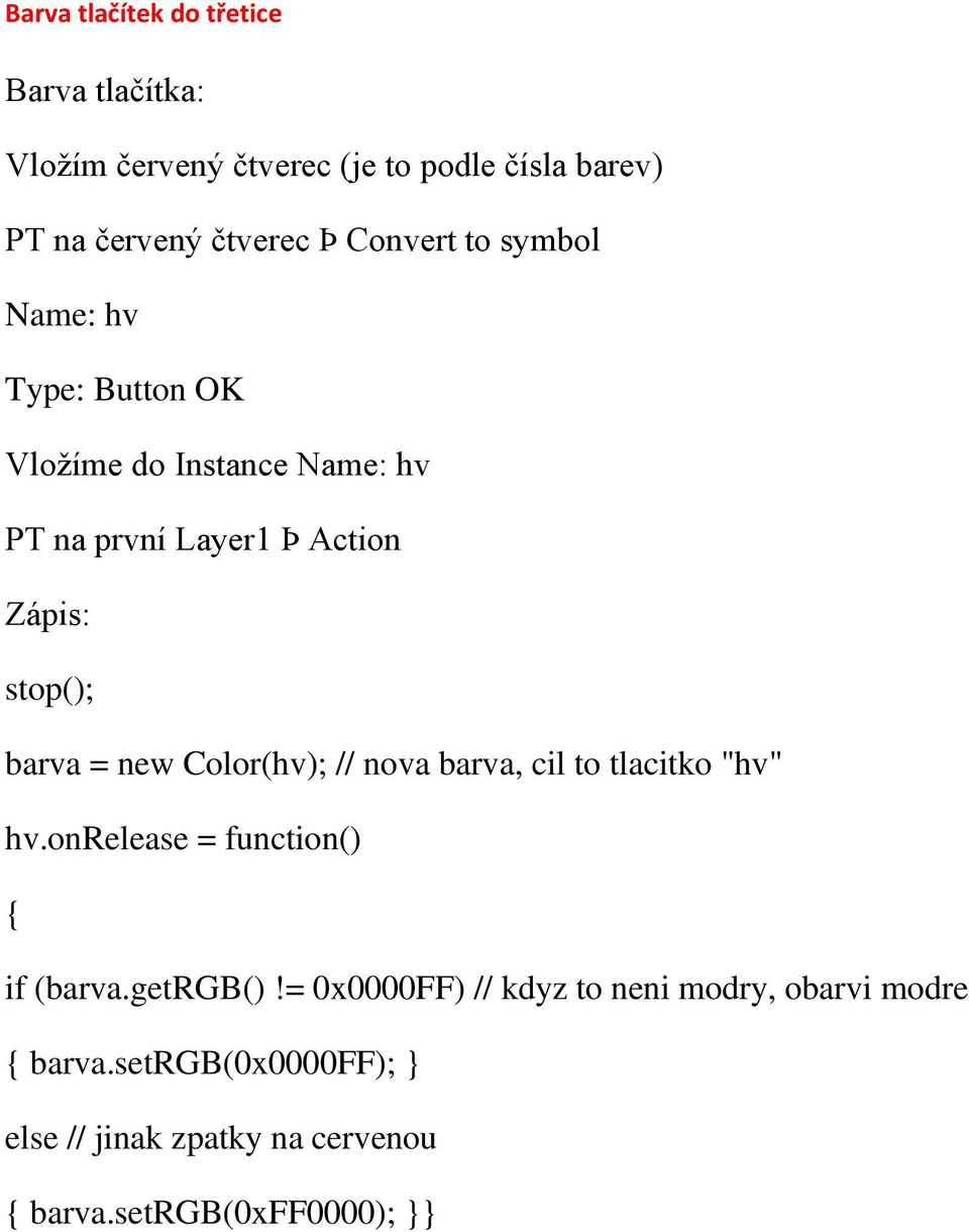 barva = new Color(hv); // nova barva, cil to tlacitko "hv" hv.onrelease = function() if (barva.getrgb()!